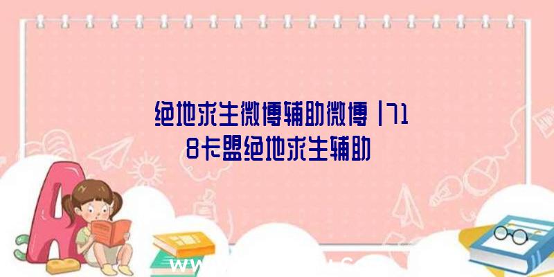「绝地求生微博辅助微博」|718卡盟绝地求生辅助